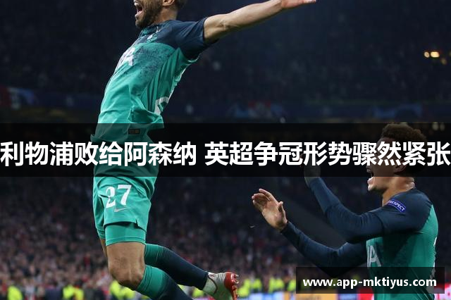 利物浦败给阿森纳 英超争冠形势骤然紧张