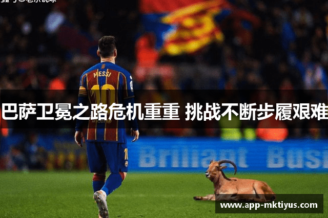 巴萨卫冕之路危机重重 挑战不断步履艰难