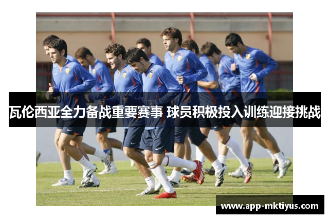 瓦伦西亚全力备战重要赛事 球员积极投入训练迎接挑战
