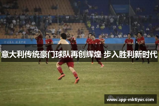 意大利传统豪门球队再创辉煌 步入胜利新时代