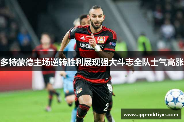 多特蒙德主场逆转胜利展现强大斗志全队士气高涨