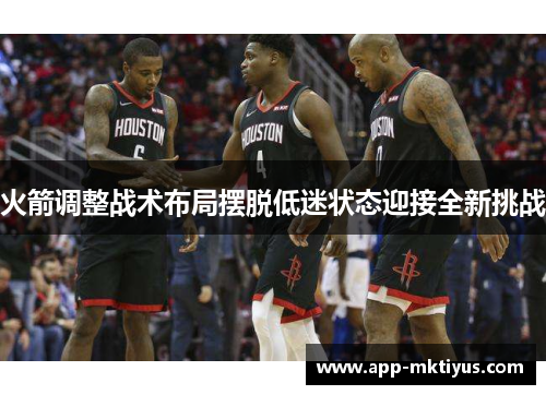 火箭调整战术布局摆脱低迷状态迎接全新挑战