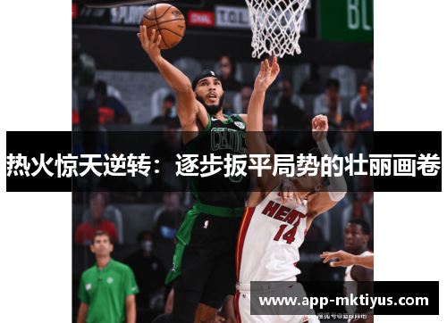 热火惊天逆转:逐步扳平局势的壮丽画卷