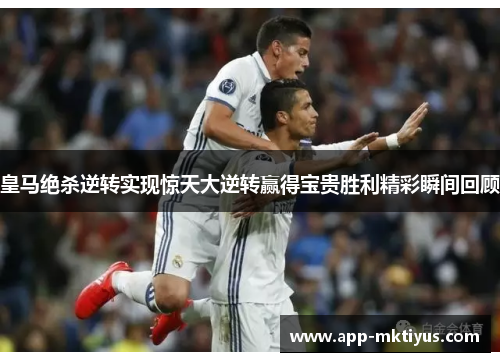 皇马绝杀逆转实现惊天大逆转赢得宝贵胜利精彩瞬间回顾
