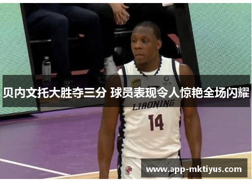 贝内文托大胜夺三分 球员表现令人惊艳全场闪耀