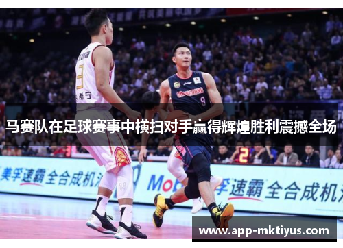 马赛队在足球赛事中横扫对手赢得辉煌胜利震撼全场