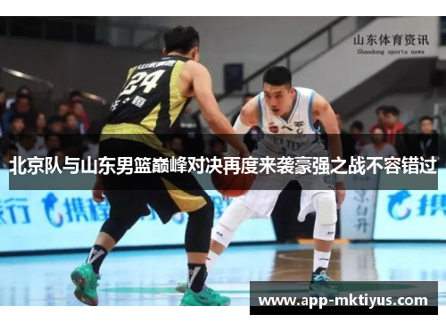 北京队与山东男篮巅峰对决再度来袭豪强之战不容错过