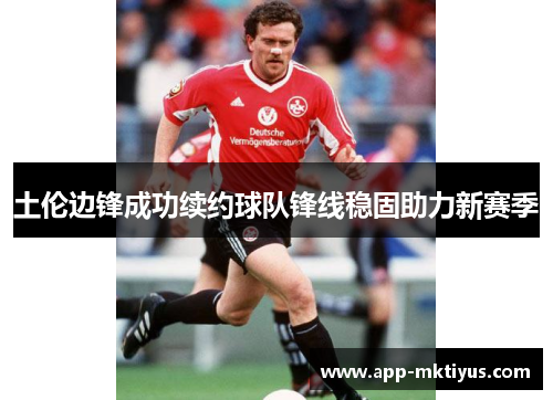 土伦边锋成功续约球队锋线稳固助力新赛季