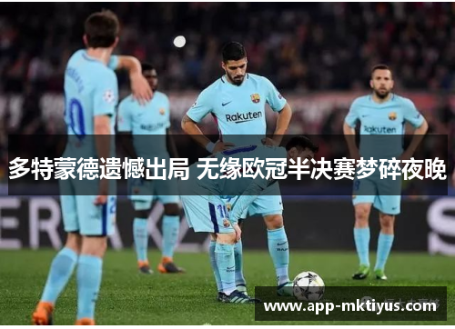 多特蒙德遗憾出局 无缘欧冠半决赛梦碎夜晚