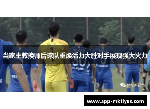 当家主教换帅后球队重焕活力大胜对手展现强大火力