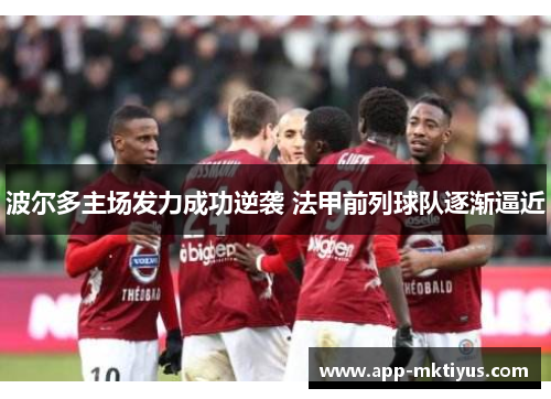 波尔多主场发力成功逆袭 法甲前列球队逐渐逼近