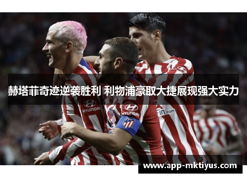 赫塔菲奇迹逆袭胜利 利物浦豪取大捷展现强大实力