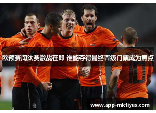 欧预赛淘汰赛激战在即 谁能夺得最终晋级门票成为焦点