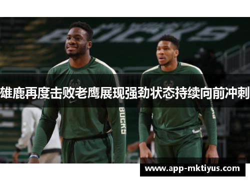 雄鹿再度击败老鹰展现强劲状态持续向前冲刺