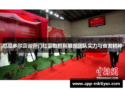 厄瓜多尔喜迎开门红豪取胜利展现团队实力与奋发精神