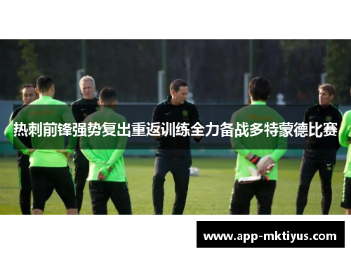 热刺前锋强势复出重返训练全力备战多特蒙德比赛