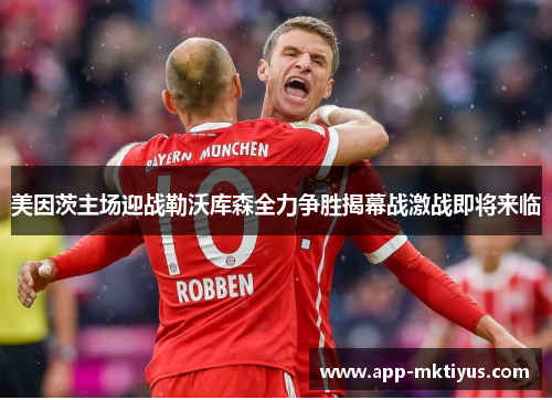 美因茨主场迎战勒沃库森全力争胜揭幕战激战即将来临