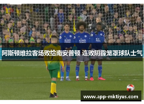 阿斯顿维拉客场败给南安普顿 连败阴霾笼罩球队士气