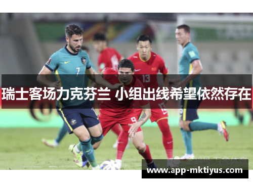瑞士客场力克芬兰 小组出线希望依然存在