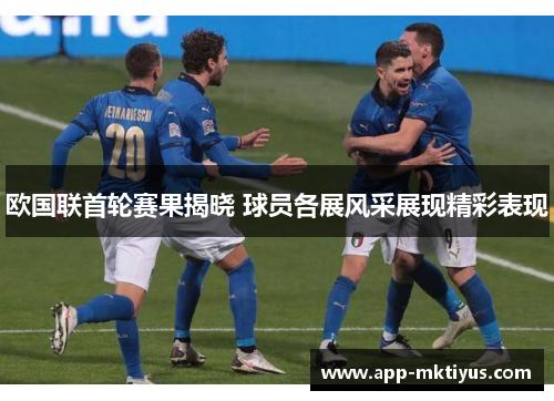 欧国联首轮赛果揭晓 球员各展风采展现精彩表现