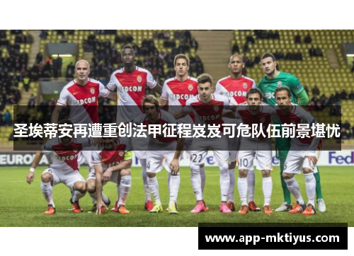 圣埃蒂安再遭重创法甲征程岌岌可危队伍前景堪忧