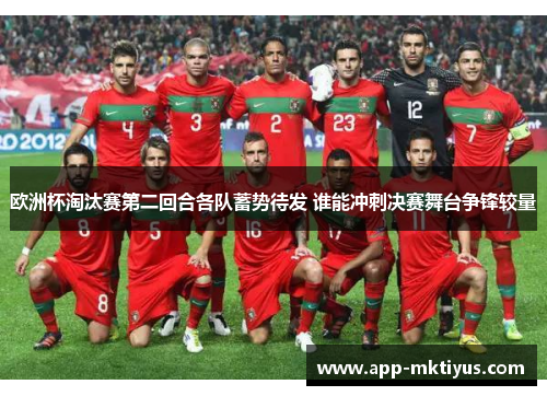 欧洲杯淘汰赛第二回合各队蓄势待发 谁能冲刺决赛舞台争锋较量