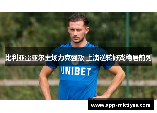 比利亚雷亚尔主场力克强敌 上演逆转好戏稳居前列