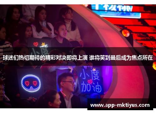 球迷们热切期待的精彩对决即将上演 谁将笑到最后成为焦点所在